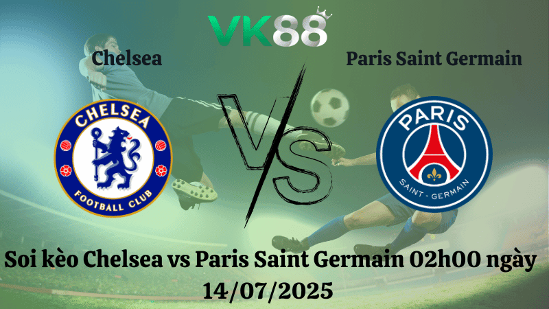 VK88 Nhận định soi kèo Chelsea vs PSG 02h00 ngày 14/07/2025 - FIFA Club World Cup