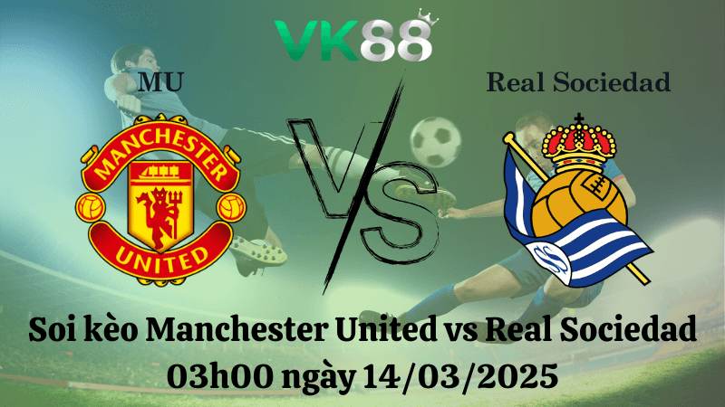 VK88 Nhận định soi kèo Manchester United vs Real Sociedad 03h00 ngày 14/03/2025 - Europa League