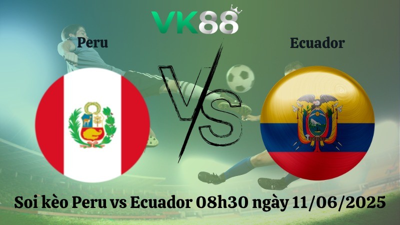 VK88 Nhận định soi kèo Peru vs Ecuador 08h30 ngày 11/06/2025 - Vòng loại World Cup 2026