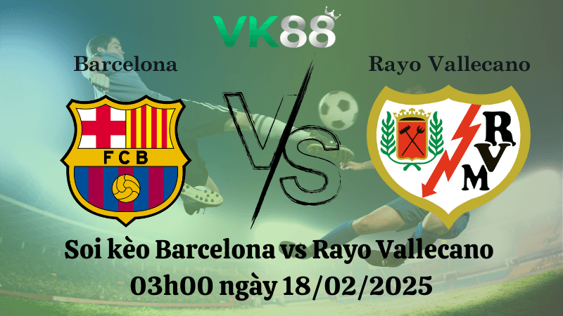 VK88 Nhận định soi kèo Barcelona vs Rayo Vallecano 03h00 ngày 18/02/2025 - La Liga