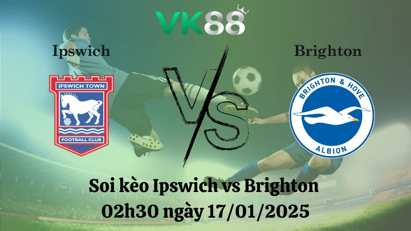 VK88 Nhận định soi kèo Ipswich vs Brighton 02h30 ngày 17/01/2025 - Premier League