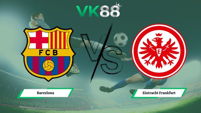 VK88 Nhận định soi kèo Barcelona vs Eintracht Frankfurt 03h00 ngày 10/12/2025 – Champions League