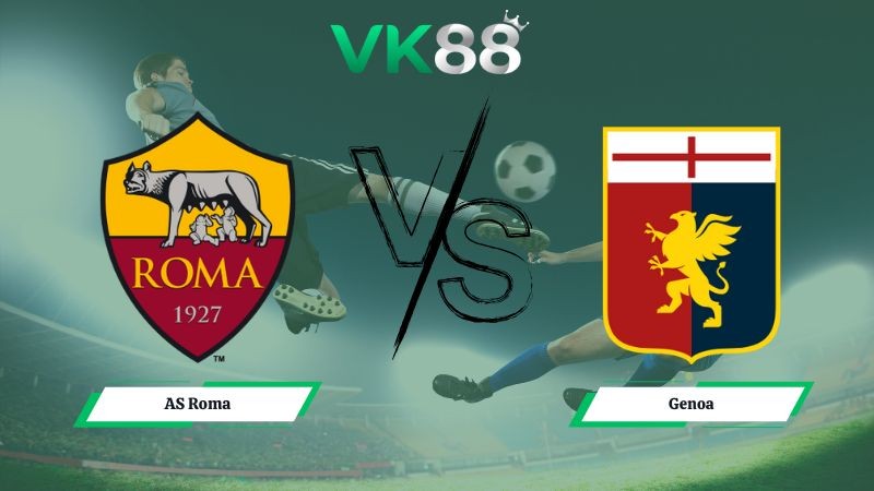 VK88 Nhận định soi kèo AS Roma vs Genoa 02h45 ngày 30/12/2025 – Serie A