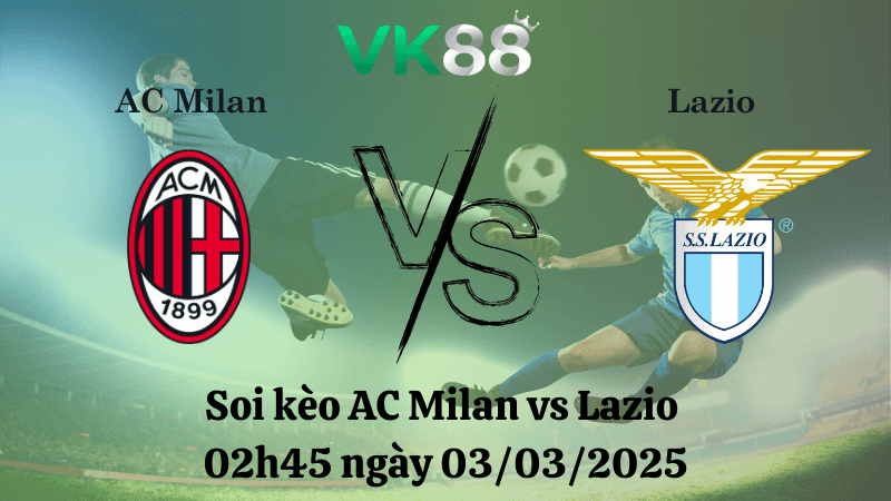 VK88 Nhận định soi kèo Milan vs Lazio 02h45 ngày 03/03/2025 - Serie A