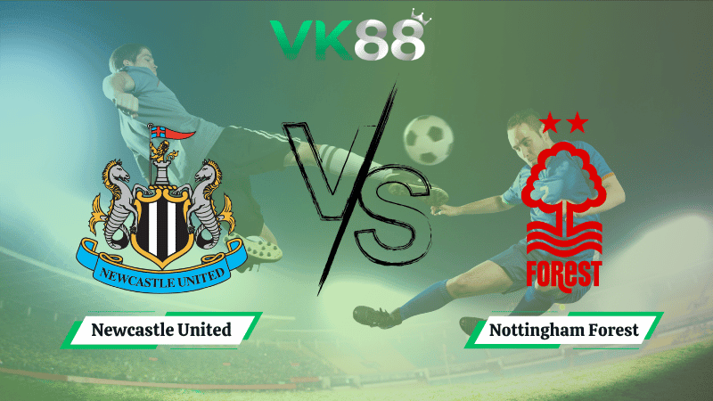 VK88 Nhận định soi kèo Newcastle United vs Nottingham Forest 20h00 ngày 05/10/2025 – Ngoại hạng Anh