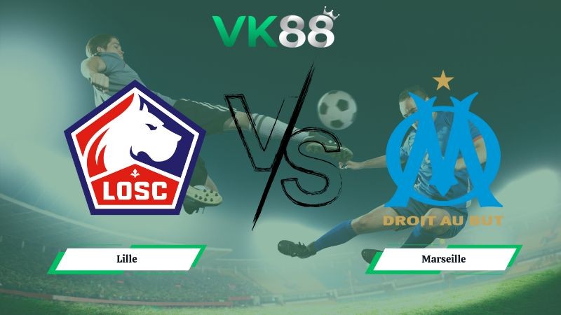 VK88 Nhận định soi kèo Lille vs Marseille 03h00 ngày 06/12/2025 – Ligue 1