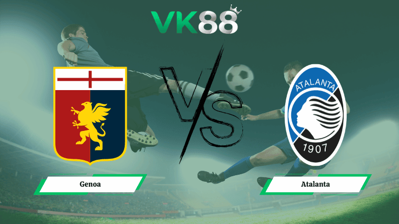 VK88 Nhận định soi kèo Genoa vs Atalanta 02h45 ngày 22/12/2025 – Serie A