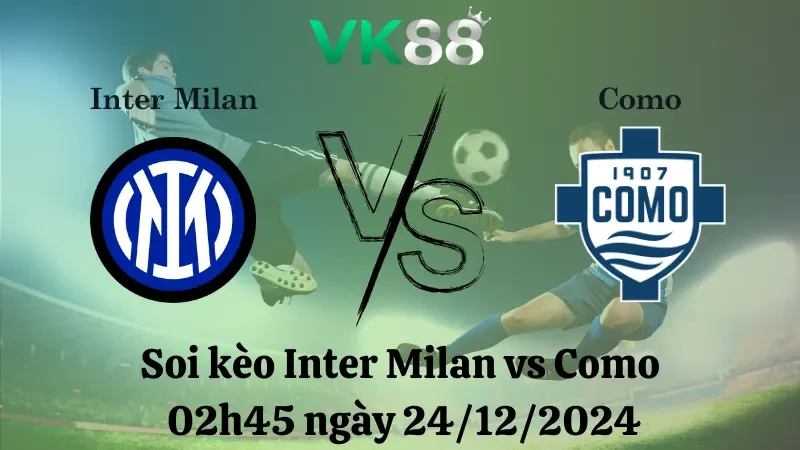VK88 Nhận định soi kèo Inter Milan vs Como 02h45 ngày 24/12/2024 – Serie A