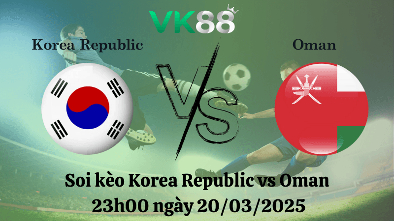 VK88 Nhận định soi kèo Hàn Quốc vs Oman 23h00 ngày 20/03/2025 - Vòng loại World Cup 2026