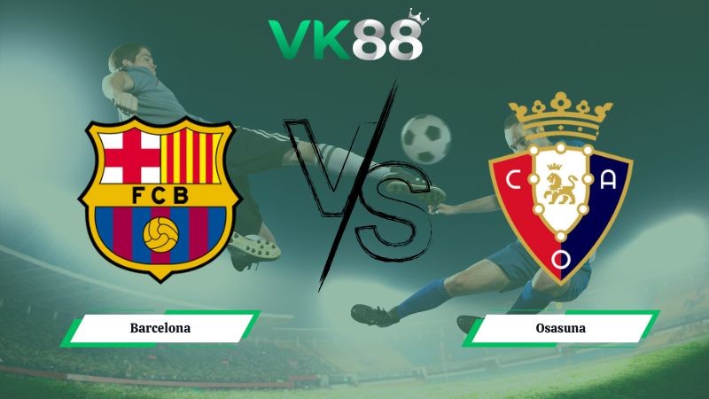 VK88 Nhận định soi kèo Barcelona vs Osasuna 00h30 ngày 14/12/2025 – La Liga