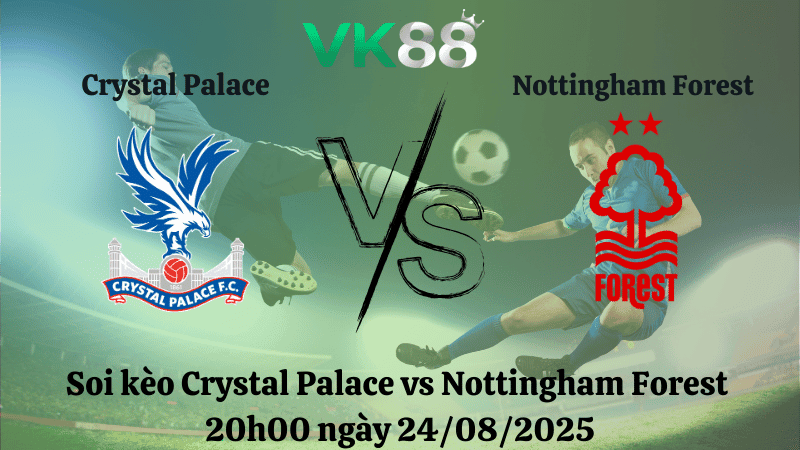 VK88 Nhận định soi kèo Crystal Palace vs Nottingham Forest 20h00 ngày 24/08/2025 – Ngoại hạng Anh