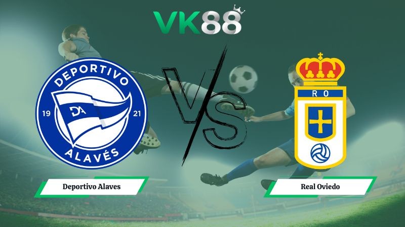 VK88 Nhận định soi kèo Deportivo Alaves vs Real Oviedo 00h30 ngày 05/01/2026 – La Liga