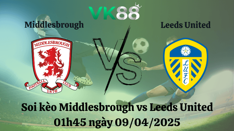 VK88 Nhận định soi kèo Middlesbrough vs Leeds United 01h45 ngày 09/04/2025 - Hạng Nhất Anh