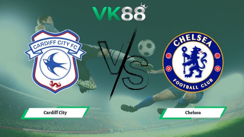 VK88 Nhận định soi kèo Cardiff City vs Chelsea 03h00 ngày 17/12/2025  – Cúp Liên Đoàn Anh