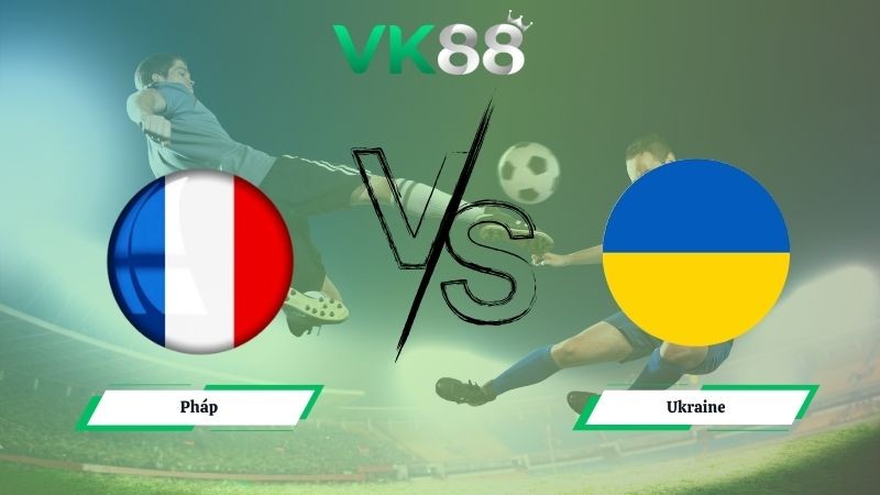 VK88 Nhận định soi kèo Pháp vs Ukraine 02h45 ngày 14/11/2025 – Vòng loại World Cup 2026
