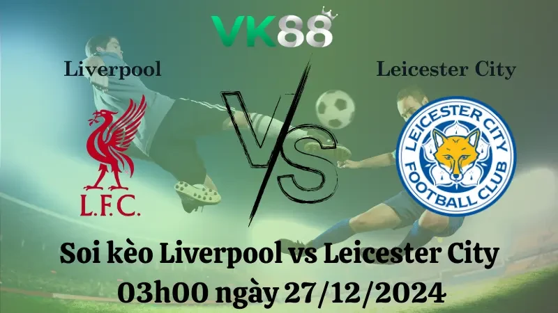 VK88 Nhận định soi kèo Liverpool vs Leicester City 03h00 ngày 27/12/2024 – Ngoại Hạng Anh