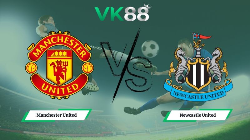 VK88 Nhận định soi kèo Manchester United vs Newcastle United 03h00 ngày 27/12/2025 – Ngoại hạng Anh