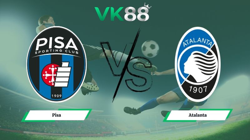 VK88 Nhận định soi kèo Pisa vs Atalanta 02h45 ngày 17/01/2026 – Serie A