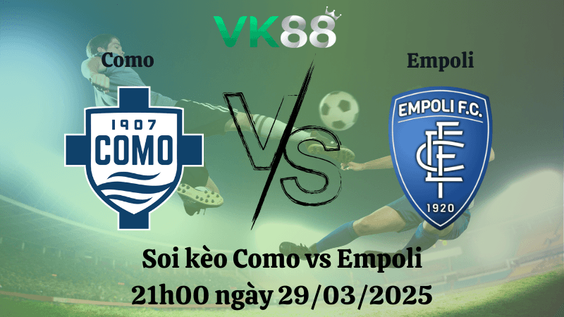 VK88 Nhận định soi kèo Como vs Empoli 21h00 ngày 29/03/2025 - Serie A